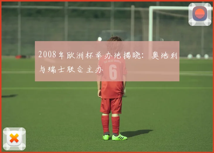 2008年欧洲杯举办地揭晓:奥地利与瑞士联合主办