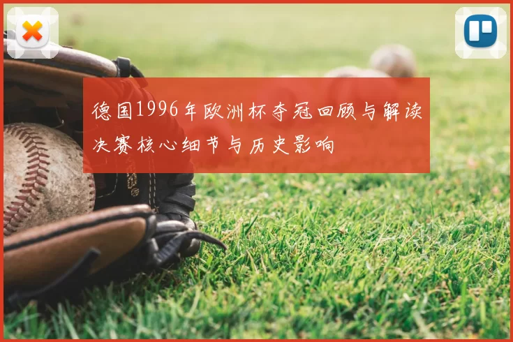 德国1996年欧洲杯夺冠回顾与解读决赛核心细节与历史影响