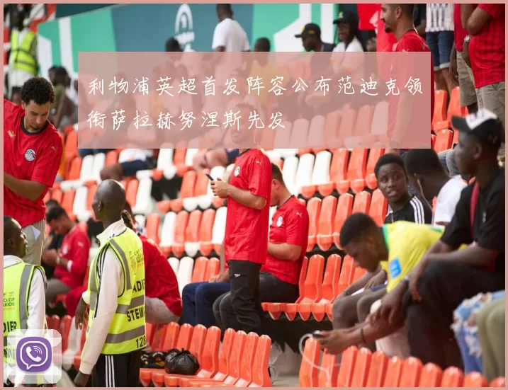 利物浦英超首发阵容公布范迪克领衔萨拉赫努涅斯先发