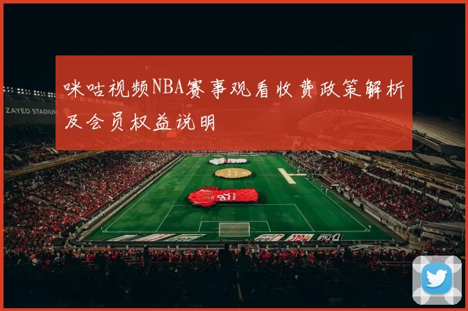 咪咕视频NBA赛事观看收费政策解析及会员权益说明