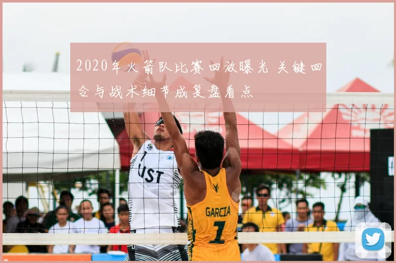 2020年火箭队比赛回放曝光 关键回合与战术细节成复盘看点