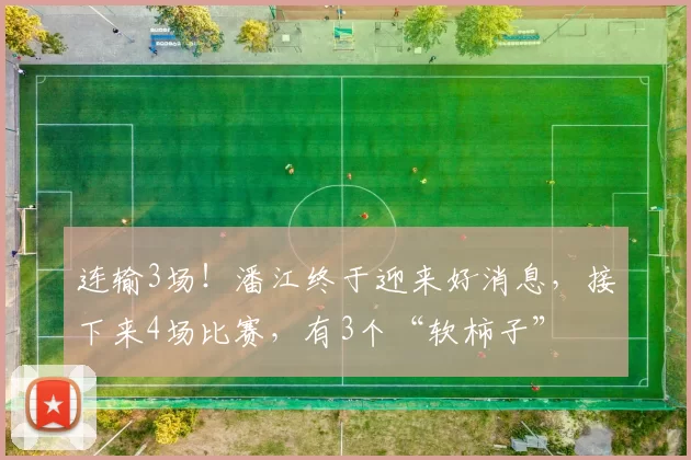 连输3场！潘江终于迎来好消息，接下来4场比赛，有3个“软柿子”