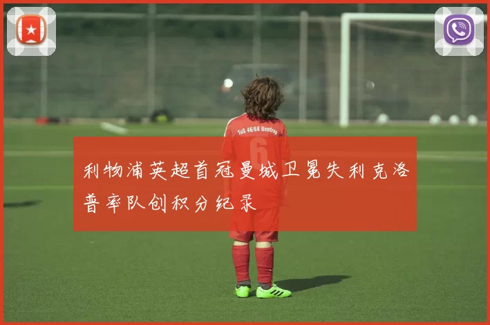 利物浦英超首冠曼城卫冕失利克洛普率队创积分纪录