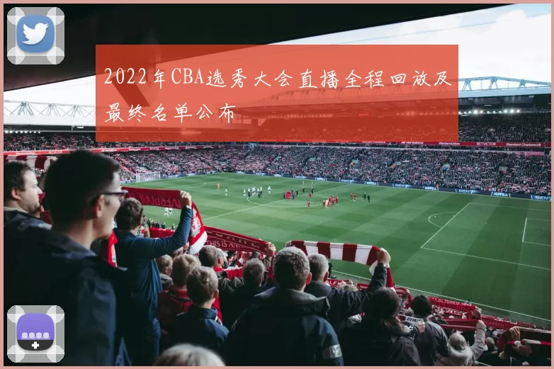 2022年CBA选秀大会直播全程回放及最终名单公布